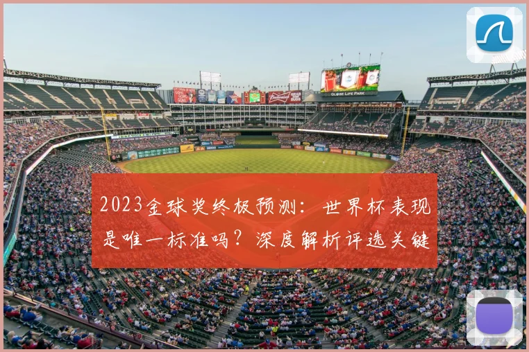 2023金球奖终极预测：世界杯表现是唯一标准吗？深度解析评选关键因素