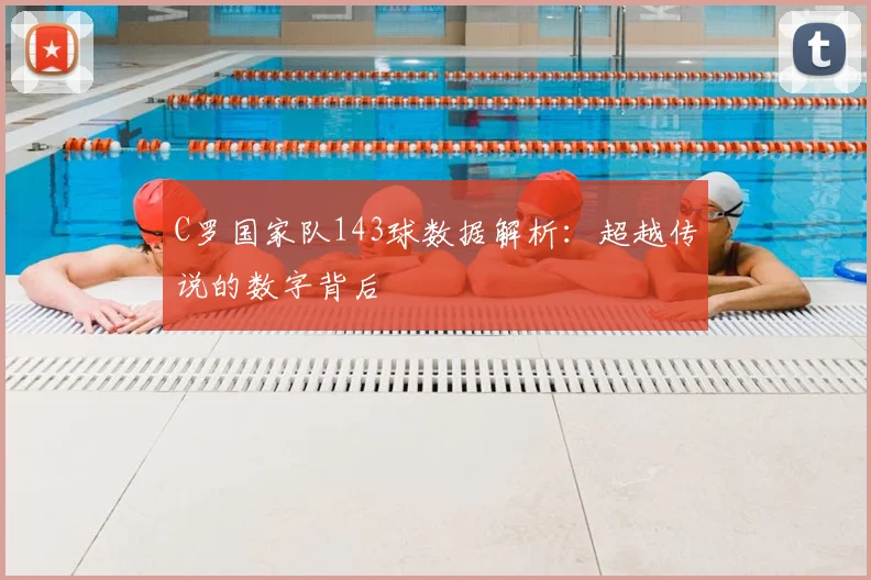 C罗国家队143球数据解析：超越传说的数字背后